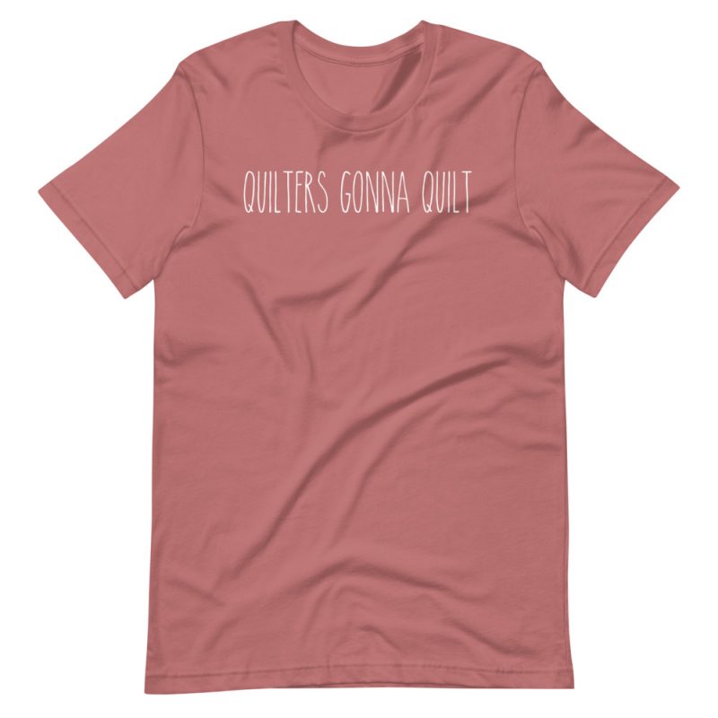 Quilters Gonna Quilt Unisex T-Shirt | Darling Delores